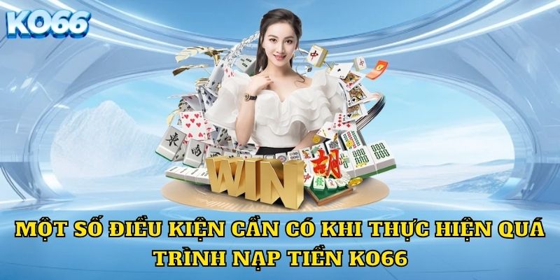 Một số điều kiện cần có khi thực hiện quá trình nạp tiền KO66