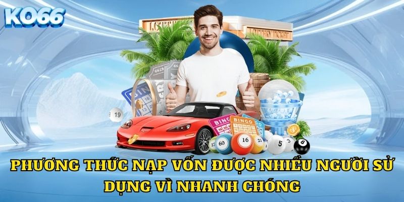 Phương thức nạp vốn được nhiều người sử dụng vì nhanh chóng